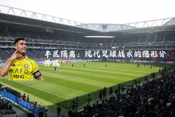 半区隔离：现代足球战术的隐形分界线