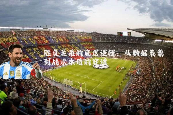胜负关系的底层逻辑：从数据表象到战术本质的穿透